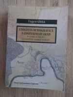 Eugen Ghita - Evolutia demografica a comitatului Arad in secolul al XVIII-lea si la inceputul secolului al XIX-lea