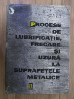 Anticariat: Gheorghe Vasilca - Procese de lubrificatie, frecare si uzura la suprafetele metalice