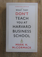 Anticariat: Mark H. McCormack - What they don't teach you at Harvard business school