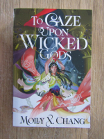 Anticariat: Molly X. Chang - To gaze upon wicked Gods