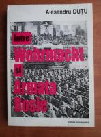 Alesandru Dutu - Intre Wehrmacht si armata rosie