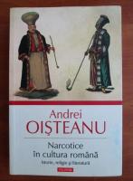 Andrei Oisteanu - Narcotice in cultura romana. Istorie, religie si literatura