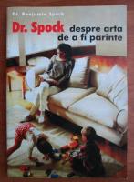 Anticariat: Benjamin Spock - Dr. Spock despre arta de a fi parinte