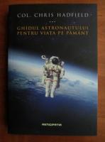 Chris Hadfield - Ghidul astronautului pentru viata pe pamant