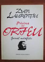 Dan Laurentiu - Privirea lui Orfeu. Jurnal metafizic