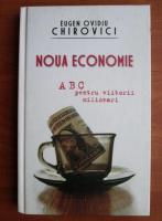 Eugen Ovidiu Chirovici - Noua economie. ABC pentru viitorii milionari