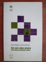 Hans Magnus Enzensberger - Cei care aduc groaza. Eseu despre perdantul radical