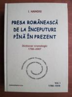 I. Hangiu - Presa romaneasca de la inceputuri pana in prezent. Dictionar cronologic (volumul 1 ,1790-2007)