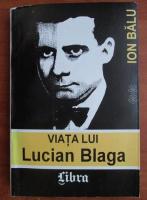 Ion Balu - Viata lui Lucian Blaga (volumul 2)