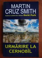 Martin Cruz Smith - Urmarire la Cernobal