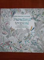 Millie Marotta - Paradisul tropical. O aventura in culori cu animale si mai de flori