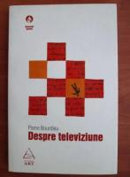 Anticariat: Pierre Bourdieu - Despre televiziune