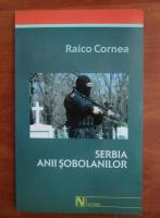 Anticariat: Raico Cornea - Serbia. Anii sobolanilor