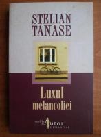 Stelian Tanase - Luxul melancoliei