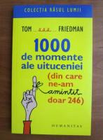 Tom Friedman - 1000 de momente ale uituceniei