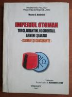 Wayne S. Vucinich - Imperiul Otoman. Turci, bizantini, occidentali, armeni si arabi