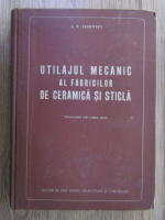 Anticariat: A. P. Ilievici - Utilajul mecanic al fabricilor de ceramica si sticla