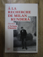 Ariane Chemin - A la recherche de Milan Kundera