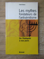 Anticariat: Carol Iancu - Les mythes fondateurs de l'antisemitisme