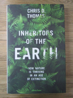 Chris D. Thomas - Inheritors of the Earth. How nature is thriving in an age of extinction