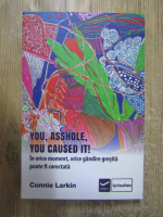 Connie Larkin - You, asshole, you caused it! In orice moment, orice gandire gresita poate fi corectata