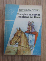 Anticariat: Constantin Ottescu - Un spion la curtea lui Stefan cel Mare