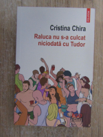 Anticariat: Cristina Chiru - Raluca nu s-a culcat niciodata cu Tudor