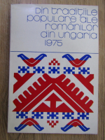 Anticariat: Din traditiile populare ale romanilor din Ungaria 1975