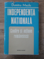 Anticariat: Dumitru Mazilu - Independenta nationala. Gandire si actiune romaneasca