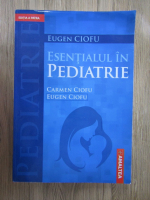 Anticariat: Eugen Ciofu - Esentialul in pediatrie