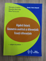 Gheorghe Atanasiu, Gheorghe Munteanu, Mihai Postolache - Algebra liniara. Geometrie analitica si diferentiala. Ecuatii diferentiala. Culegere de probleme