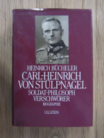 Heinrich Bucheler - Carl-Heinrich von Stulpnagel. Soldat- philosoph- verschworer