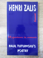 Anticariat: Henri Zalis - Hypostases in omosis. Paul Tutungiu's poetry