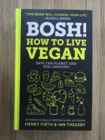 Anticariat: Henry Firth - Bosh! How to live vegan