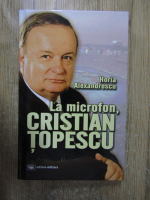 Anticariat: Horia Alexandrescu - La microfon, Cristian Topescu