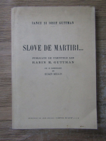 Iancu si Iosif Guttman - Slove de martiri...(facsimil 1945)