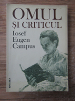 Anticariat: Iosef Eugen Campus - Omul si criticul