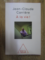 Jean-Claudde Carriere - A la vie!