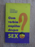 Anticariat: Lacramioara Cojocaru - Cum vorbim copiilor despre sex?