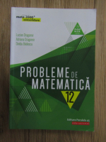 Anticariat: Lucian Dragomir, Adriana Dragomir - Probleme de matematica pentru clasa a XII-a 