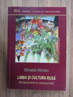 Mihaela Moraru - Limba si cultura rusa (problematici si perspective)