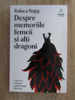 Raluca Nagy - Despre memoriile femeii si alti dragoni