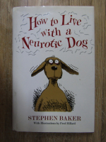 Anticariat: Stephen Baker - How to live with a neurotic dog