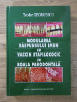 Anticariat: Teodor Georgescu - Modularea raspunsului imun cu vaccin stafilococic in boala parodontala