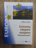 Willem Molle - Economia integrarii europene. Teorie, practica, politici