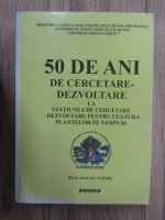 Anticariat: 50 de ani de cercetare - dezvoltare la statiunea de cercetare - dezvoltare pentru cultura plantelor pe nisipuri