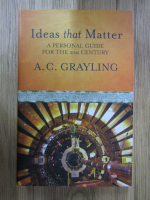 A. C. Grayling - Ideas that matter. A personal guide for the 21st century