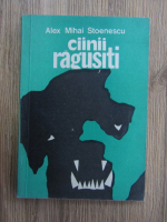 Anticariat: Alex Mihai Stoenescu - Cainii ragusiti