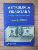 Alexandru Nicolici - Astrologia financiara. Astrologie pentru oamenii de afaceri