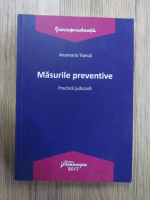 Anticariat: Anamaria Tranca - Masurile preventive. Practica judiciara